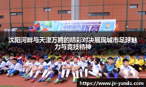 沈阳河畔与天津万腾的精彩对决展现城市足球魅力与竞技精神