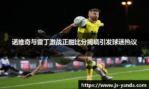 诺维奇与雷丁激战正酣比分揭晓引发球迷热议